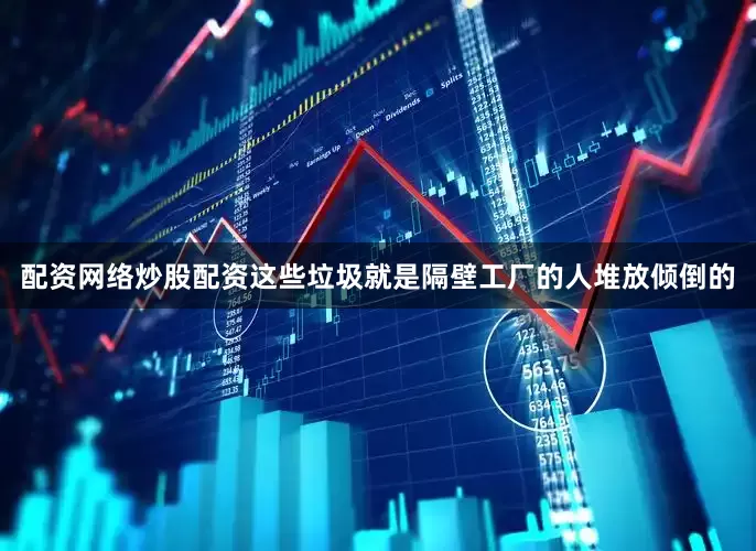 配资网络炒股配资这些垃圾就是隔壁工厂的人堆放倾倒的