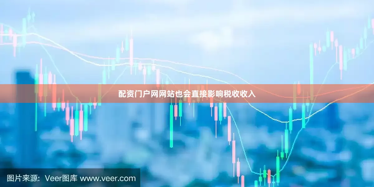 配资门户网网站也会直接影响税收收入