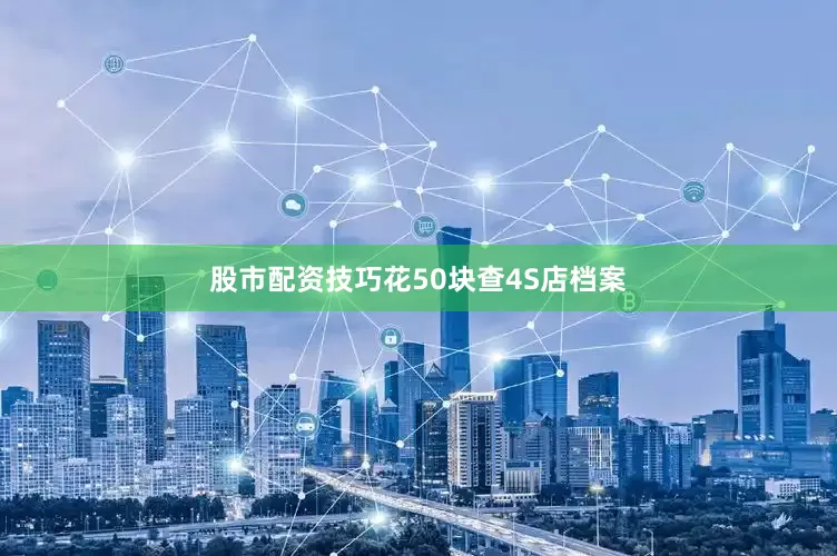 股市配资技巧花50块查4S店档案