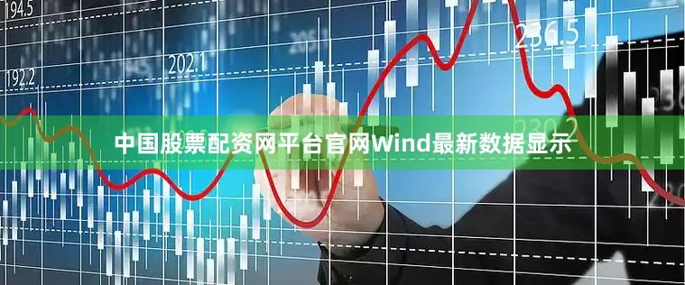 中国股票配资网平台官网Wind最新数据显示