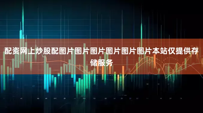 配资网上炒股配图片图片图片图片图片图片本站仅提供存储服务