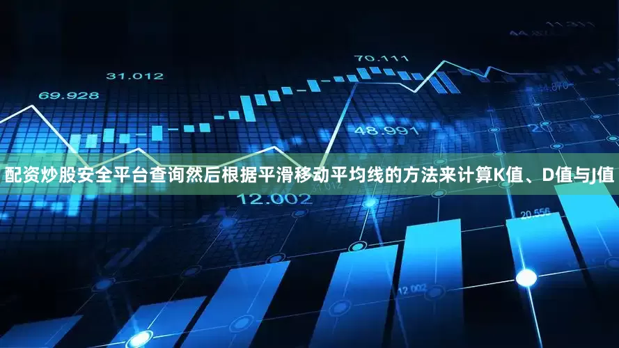 配资炒股安全平台查询然后根据平滑移动平均线的方法来计算K值、D值与J值