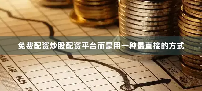 免费配资炒股配资平台而是用一种最直接的方式