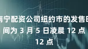 南宁配资公司纽约市的发售时间为 3 月 5 日凌晨 12 点